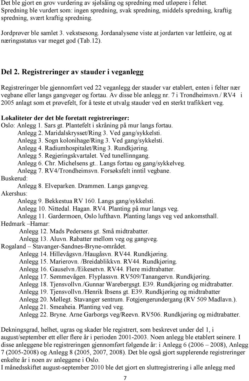 Jordanalysene viste at jordarten var lettleire, og at næringsstatus var meget god (Tab.12). Del 2.