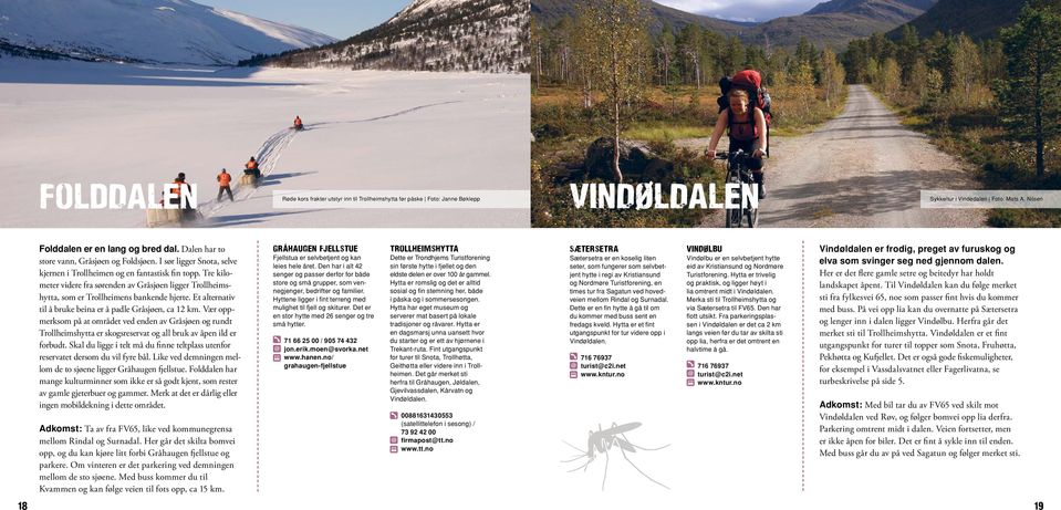 Tre kilometer videre fra sørenden av Gråsjøen ligger Trollheimshytta, som er Trollheimens bankende hjerte. Et alternativ til å bruke beina er å padle Gråsjøen, ca 12 km.