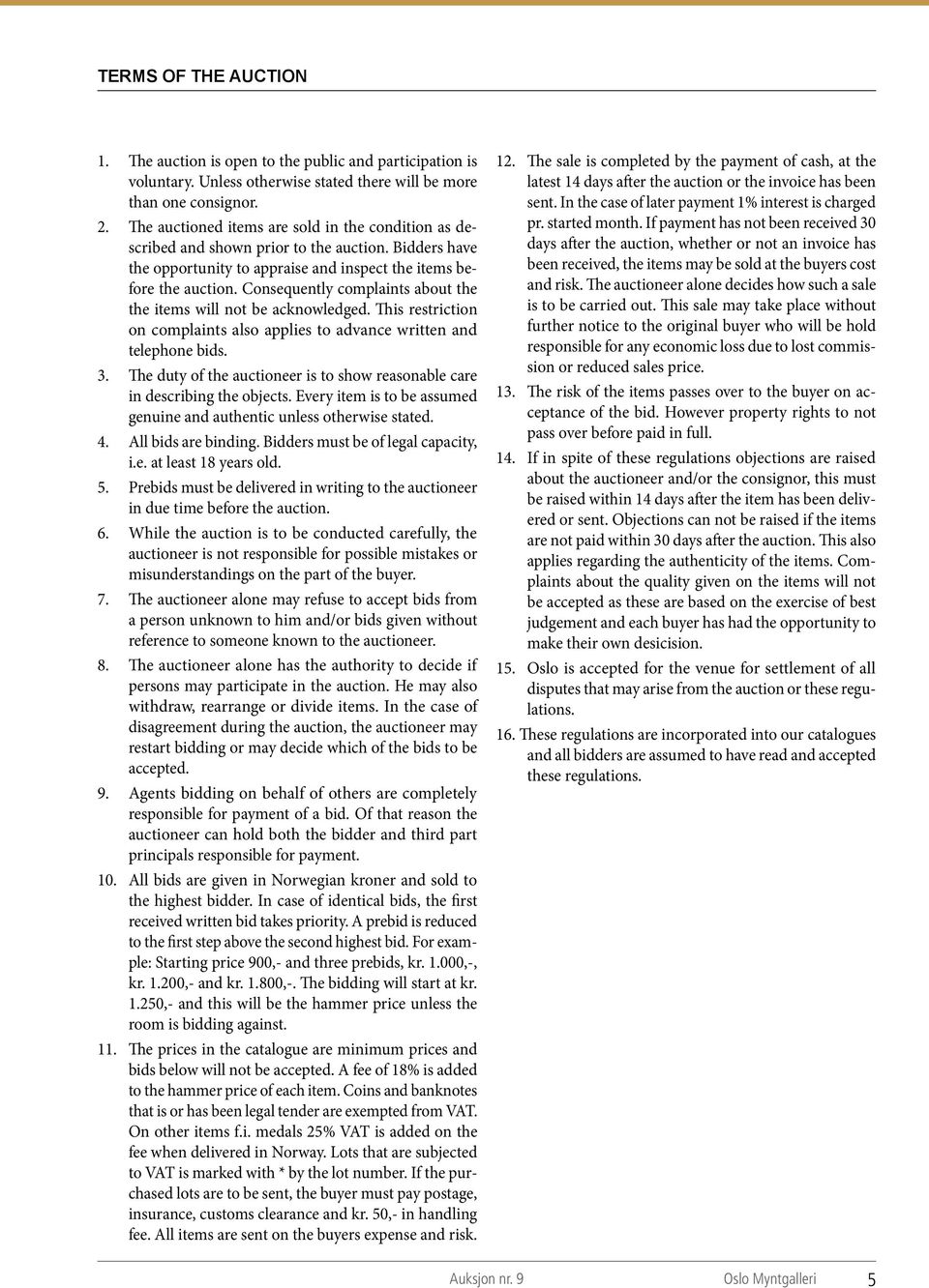 Consequently complaints about the the items will not be acknowledged. This restriction on complaints also applies to advance written and telephone bids. 3.