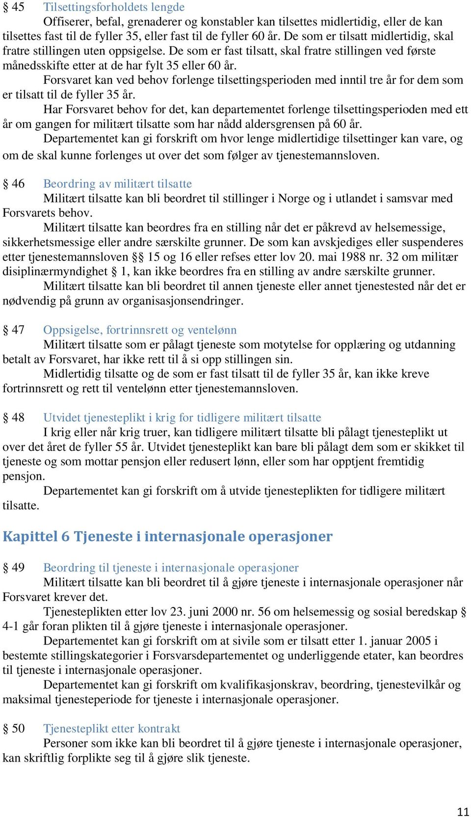 Forsvaret kan ved behov forlenge tilsettingsperioden med inntil tre år for dem som er tilsatt til de fyller 35 år.