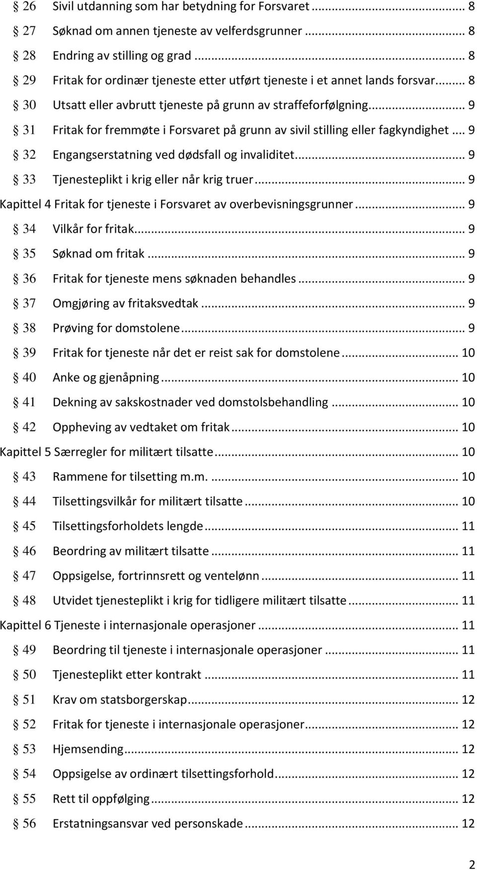 .. 9 31 Fritak for fremmøte i Forsvaret på grunn av sivil stilling eller fagkyndighet... 9 32 Engangserstatning ved dødsfall og invaliditet... 9 33 Tjenesteplikt i krig eller når krig truer.