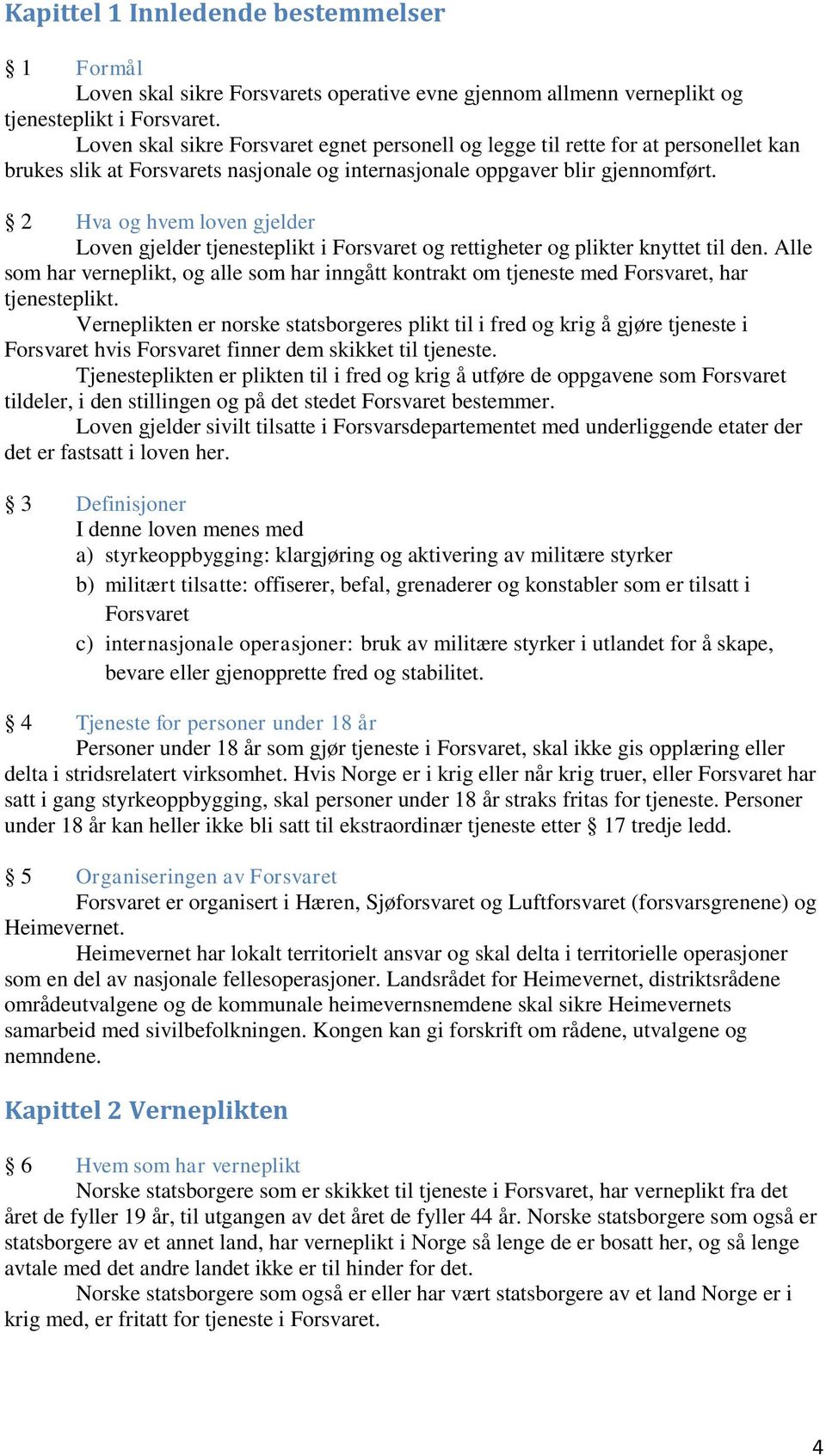 2 Hva og hvem loven gjelder Loven gjelder tjenesteplikt i Forsvaret og rettigheter og plikter knyttet til den.