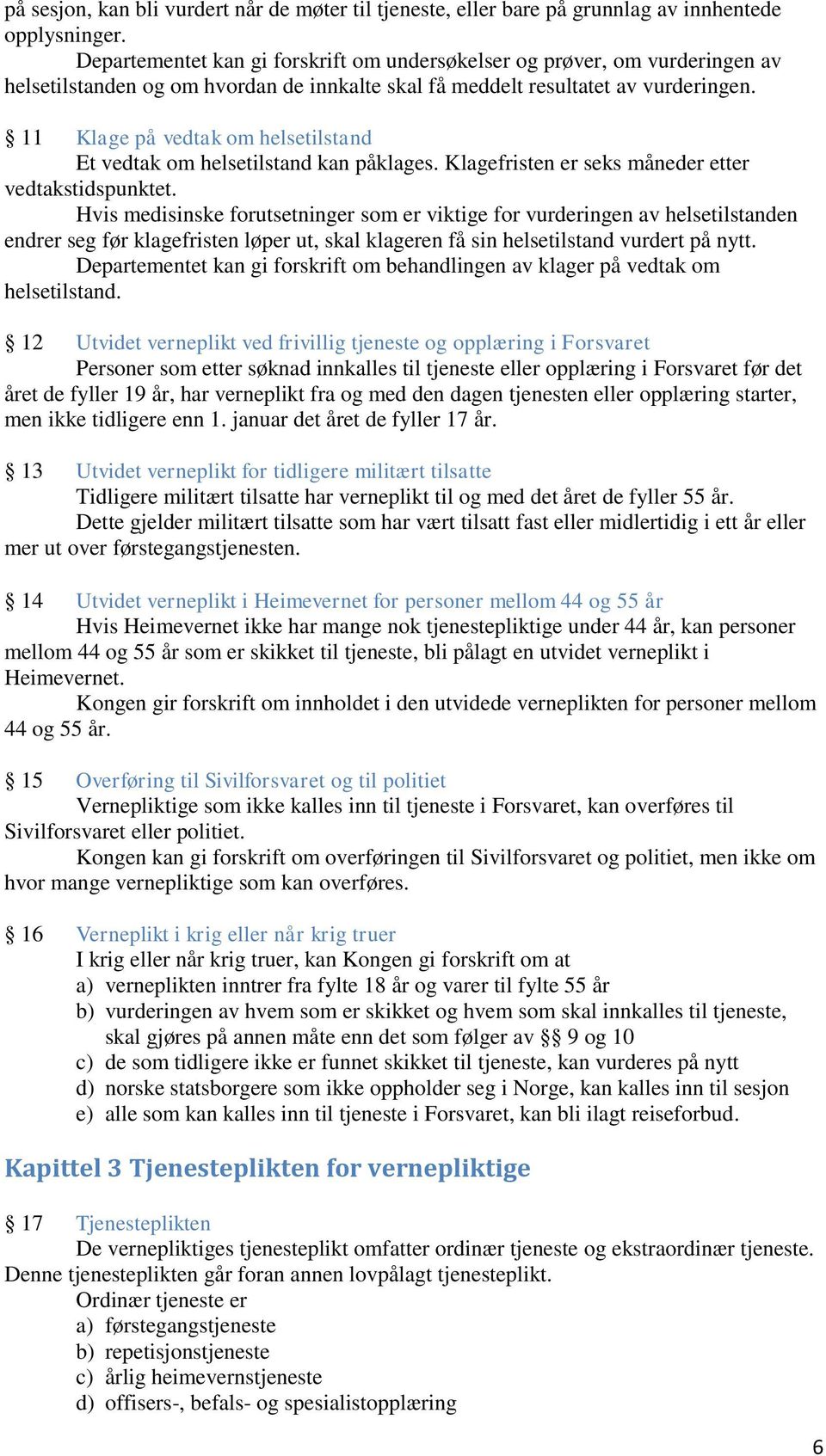 11 Klage på vedtak om helsetilstand Et vedtak om helsetilstand kan påklages. Klagefristen er seks måneder etter vedtakstidspunktet.