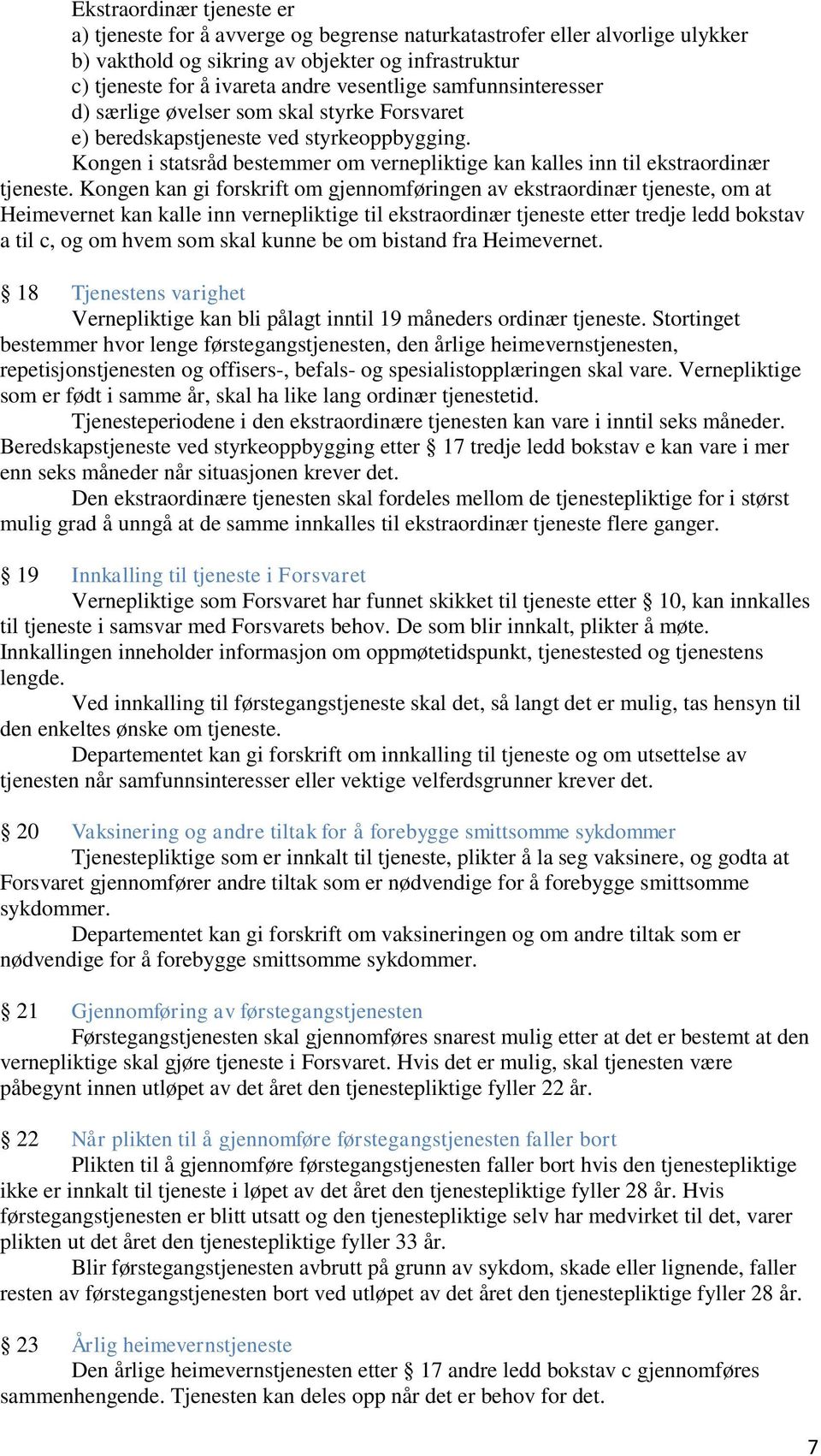 Kongen kan gi forskrift om gjennomføringen av ekstraordinær tjeneste, om at Heimevernet kan kalle inn vernepliktige til ekstraordinær tjeneste etter tredje ledd bokstav a til c, og om hvem som skal