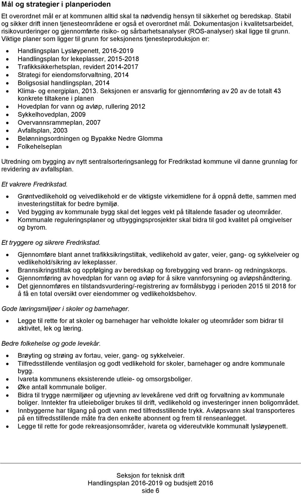 Viktige planer som ligger til grunn for seksjonens tjenesteproduksjon er: Handlingsplan Lysløypenett, 2016-2019 Handlingsplan for lekeplasser, 2015-2018 Trafikksikkerhetsplan, revidert 2014-2017