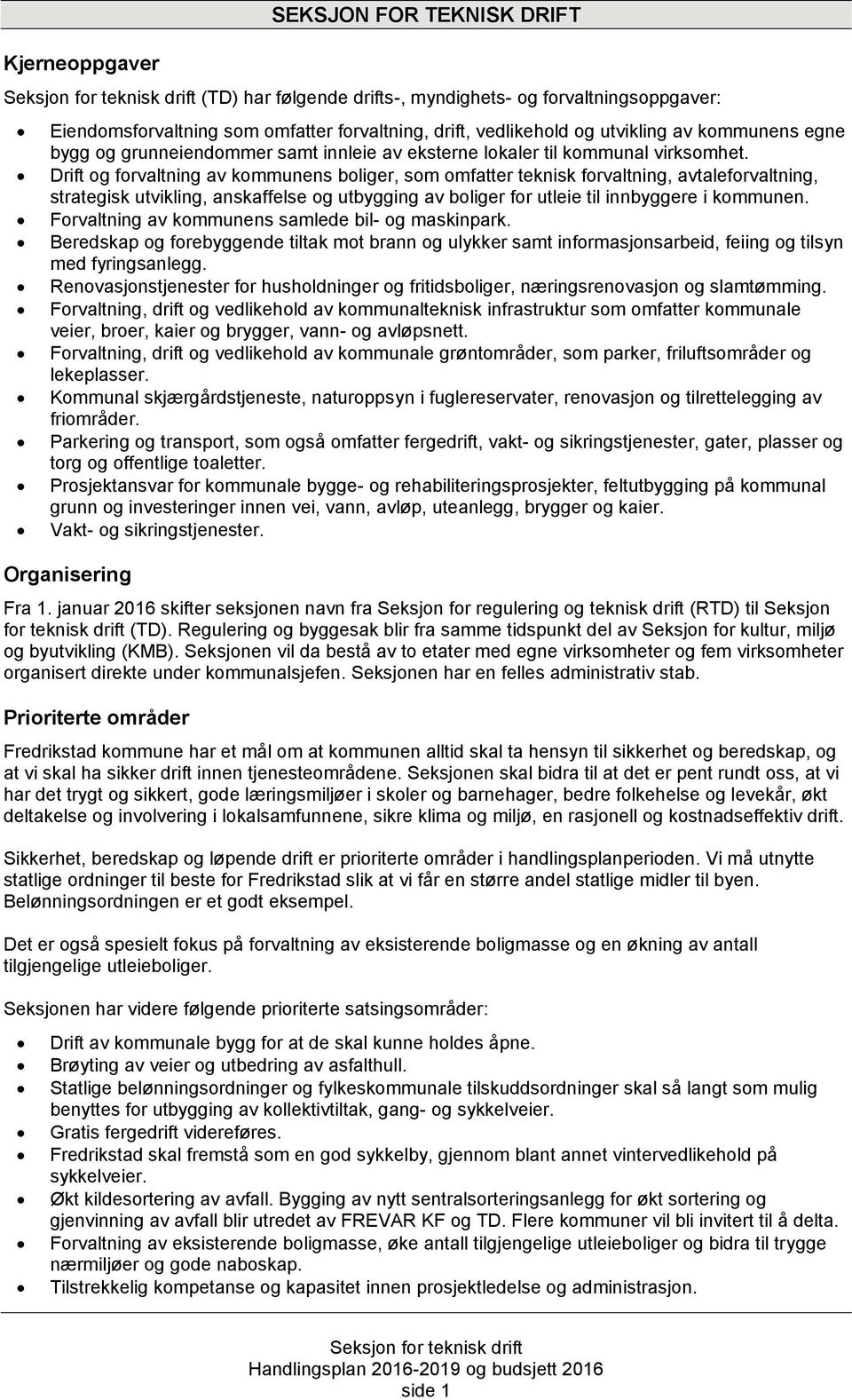 Drift og forvaltning av kommunens boliger, som omfatter teknisk forvaltning, avtaleforvaltning, strategisk utvikling, anskaffelse og utbygging av boliger for utleie til innbyggere i kommunen.