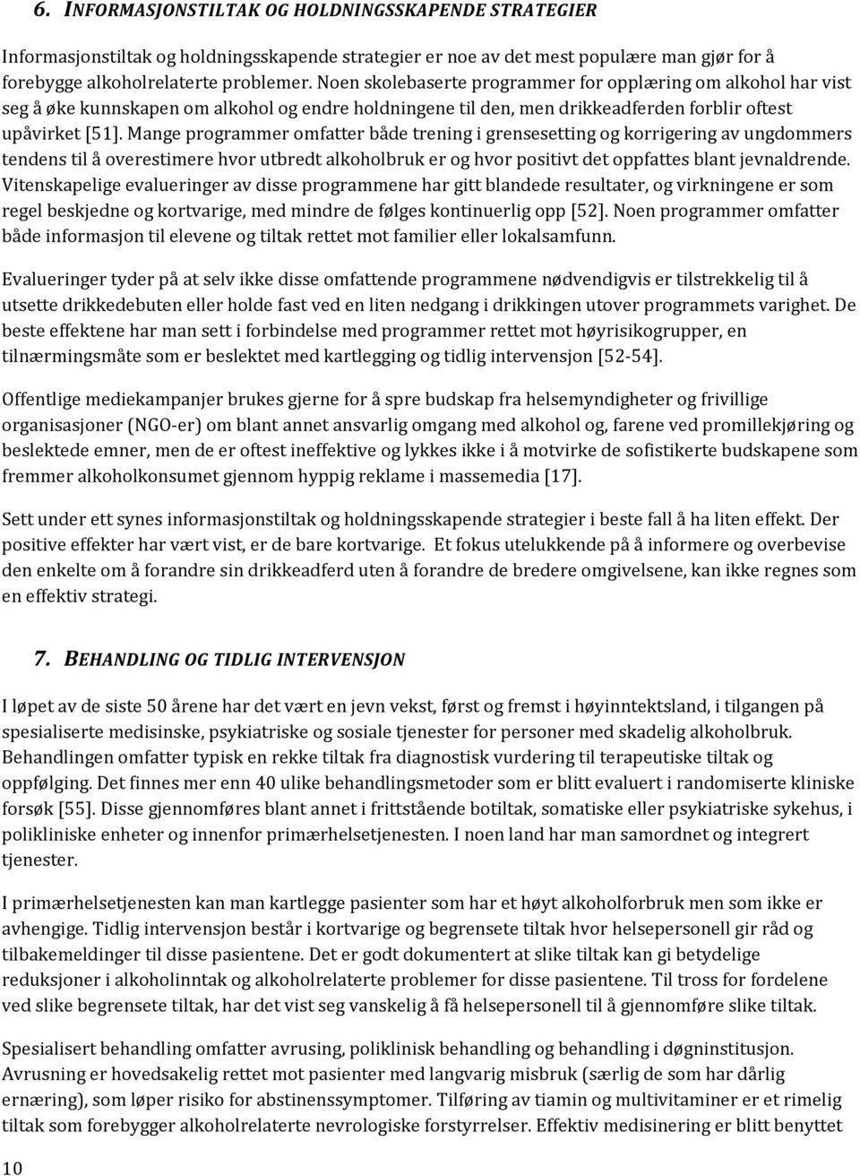 Mange programmer omfatter både trening i grensesetting og korrigering av ungdommers tendens til å overestimere hvor utbredt alkoholbruk er og hvor positivt det oppfattes blant jevnaldrende.