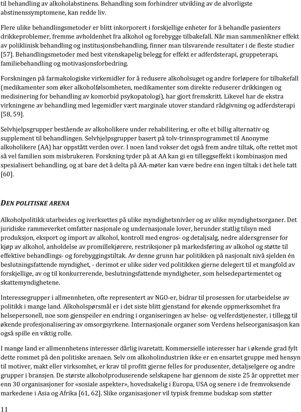 Når man sammenlikner effekt av poliklinisk behandling og institusjonsbehandling, finner man tilsvarende resultater i de fleste studier [57].