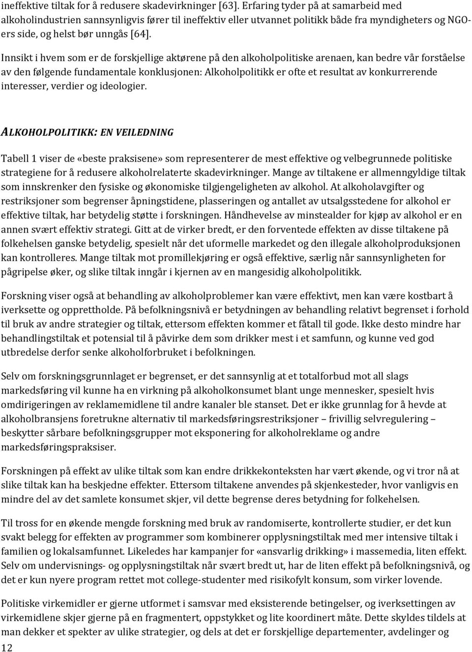 Innsikt i hvem som er de forskjellige aktørene på den alkoholpolitiske arenaen, kan bedre vår forståelse av den følgende fundamentale konklusjonen: Alkoholpolitikk er ofte et resultat av