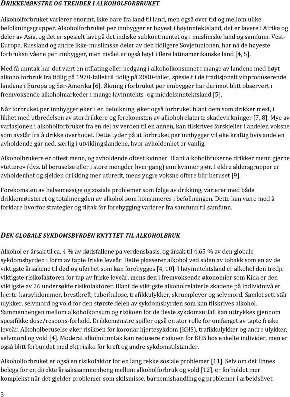 Vest Europa, Russland og andre ikke muslimske deler av den tidligere Sovjetunionen, har nå de høyeste forbruksnivåene per innbygger, men nivået er også høyt i flere latinamerikanske land [4, 5].