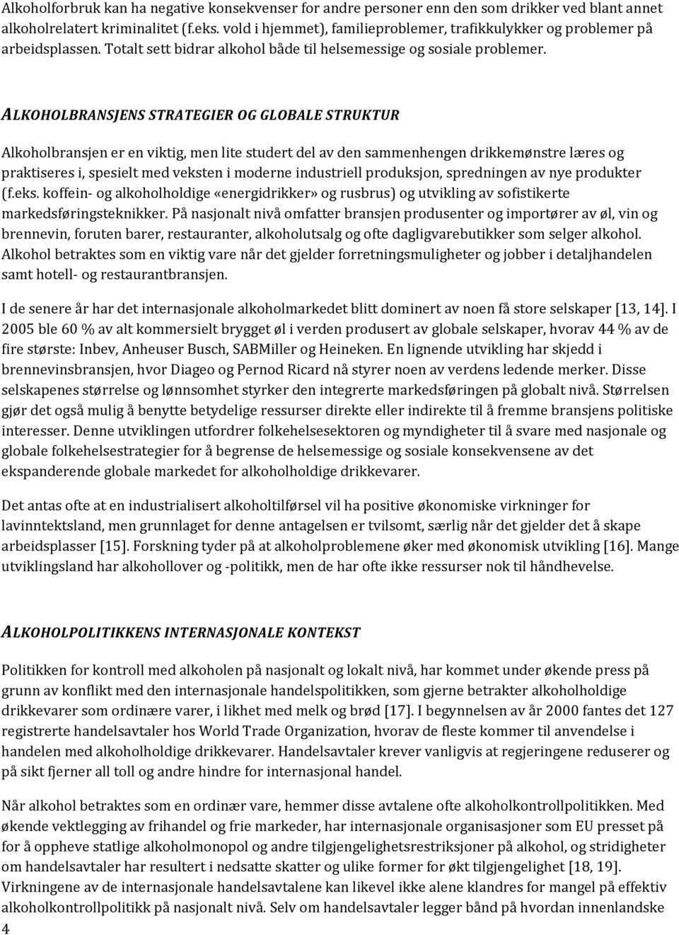 ALKOHOLBRANSJENS STRATEGIER OG GLOBALE STRUKTUR Alkoholbransjen er en viktig, men lite studert del av den sammenhengen drikkemønstre læres og praktiseres i, spesielt med veksten i moderne industriell