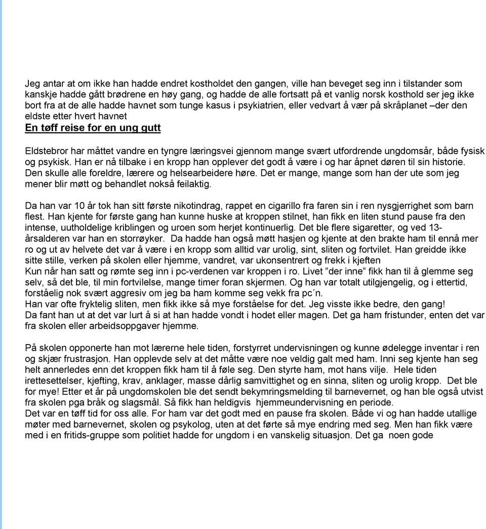 vandre en tyngre læringsvei gjennom mange svært utfordrende ungdomsår, både fysisk og psykisk. Han er nå tilbake i en kropp han opplever det godt å være i og har åpnet døren til sin historie.