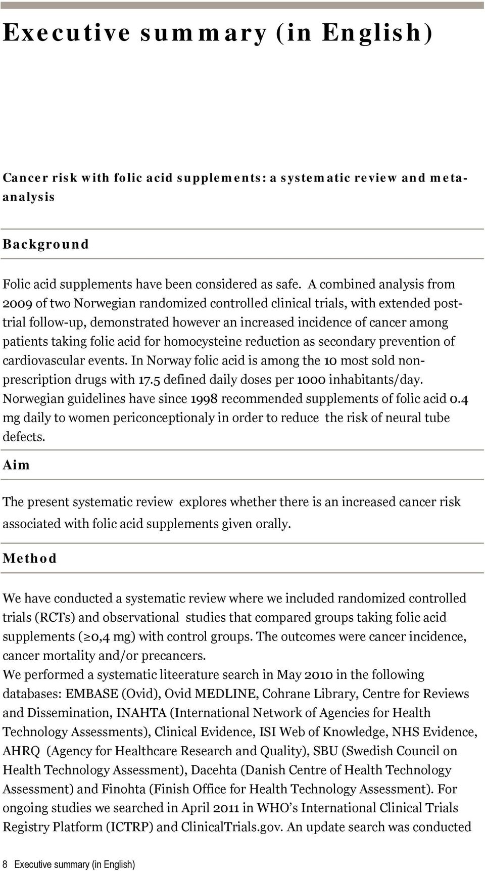 folic acid for homocysteine reduction as secondary prevention of cardiovascular events. In Norway folic acid is among the 10 most sold nonprescription drugs with 17.