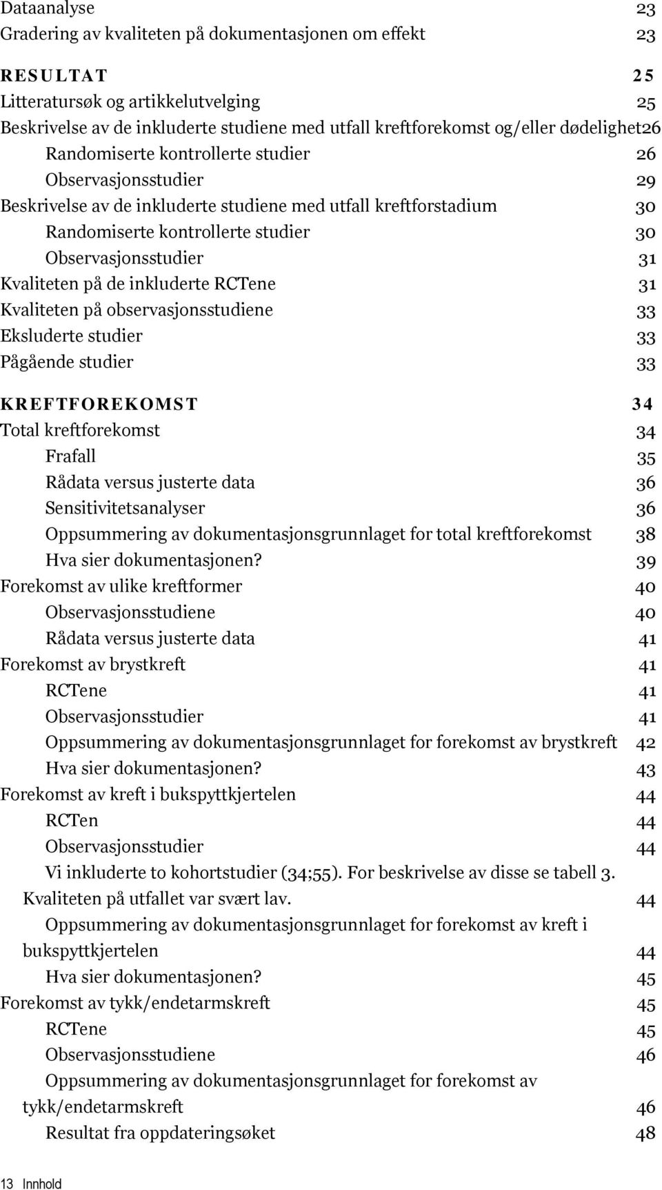 31 Kvaliteten på de inkluderte RCTene 31 Kvaliteten på observasjonsstudiene 33 Eksluderte studier 33 Pågående studier 33 KREFTFOREKOMST 34 Total kreftforekomst 34 Frafall 35 Rådata versus justerte