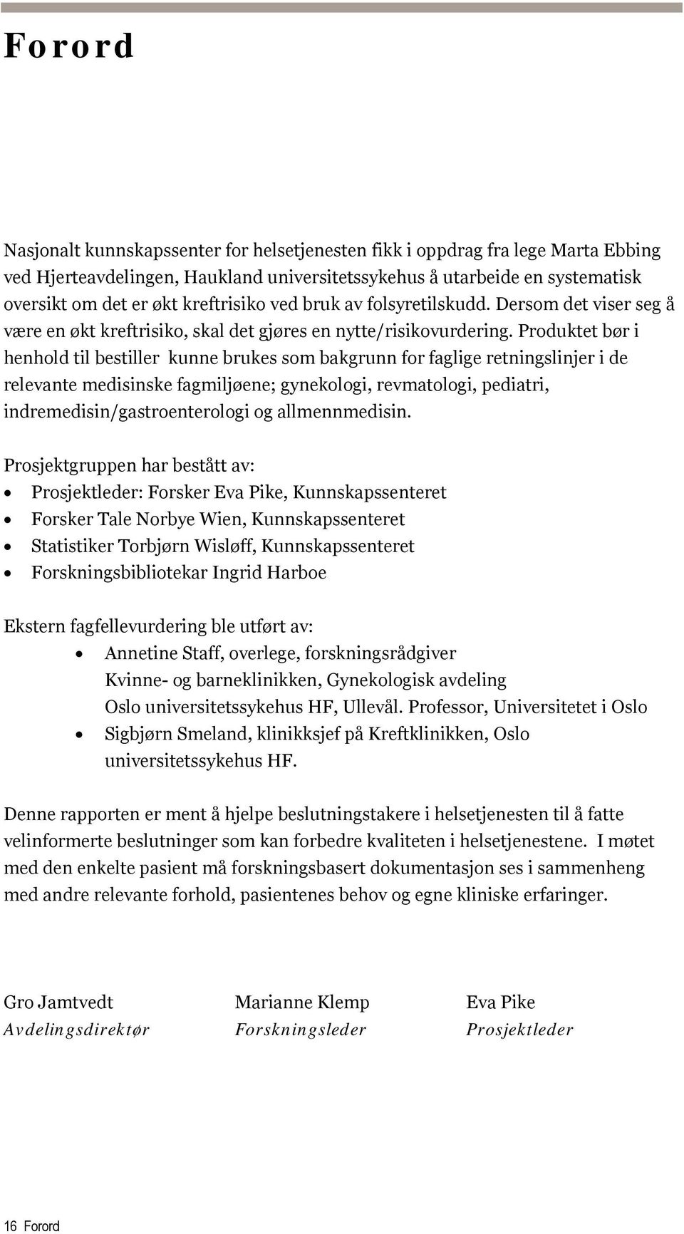 Produktet bør i henhold til bestiller kunne brukes som bakgrunn for faglige retningslinjer i de relevante medisinske fagmiljøene; gynekologi, revmatologi, pediatri, indremedisin/gastroenterologi og