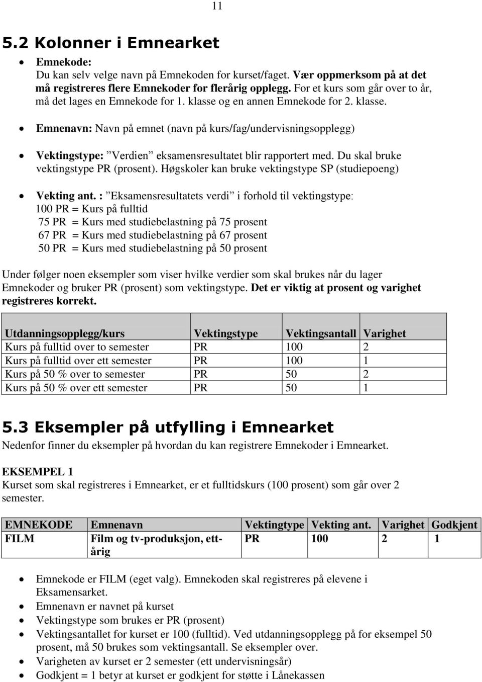 Du skal bruke vektingstype PR (prosent). Høgskoler kan bruke vektingstype SP (studiepoeng) Vekting ant.