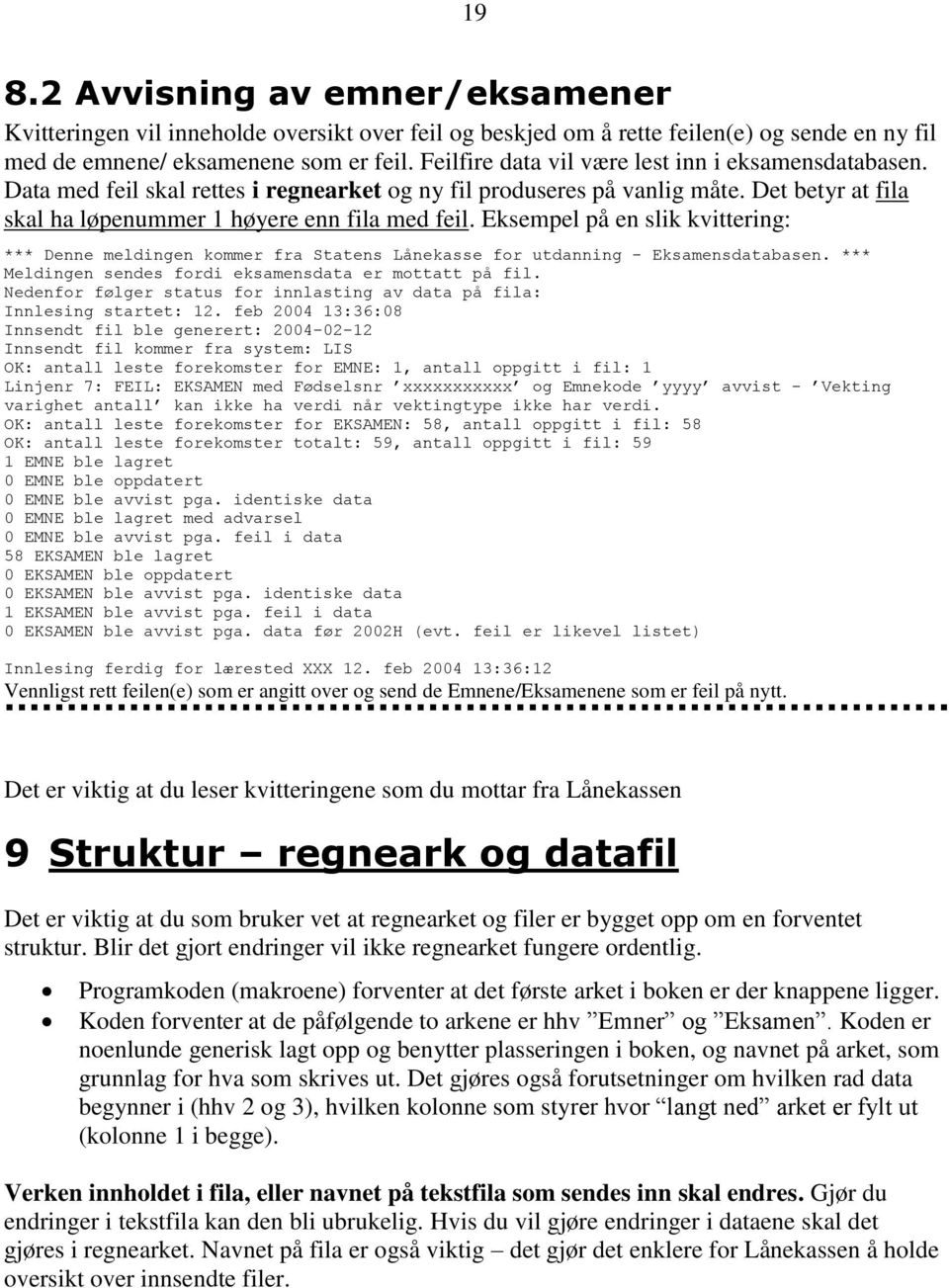 Eksempel på en slik kvittering: *** Denne meldingen kommer fra Statens Lånekasse for utdanning - Eksamensdatabasen. *** Meldingen sendes fordi eksamensdata er mottatt på fil.