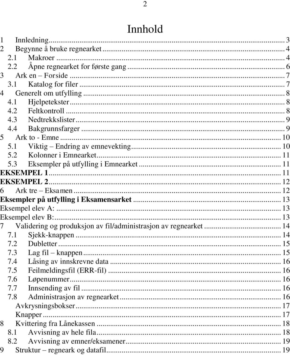 3 Eksempler på utfylling i Emnearket... 11 EKSEMPEL 1... 11 EKSEMPEL 2... 12 6 Ark tre Eksamen... 12 Eksempler på utfylling i Eksamensarket... 13 Eksempel elev A:... 13 Eksempel elev B:.