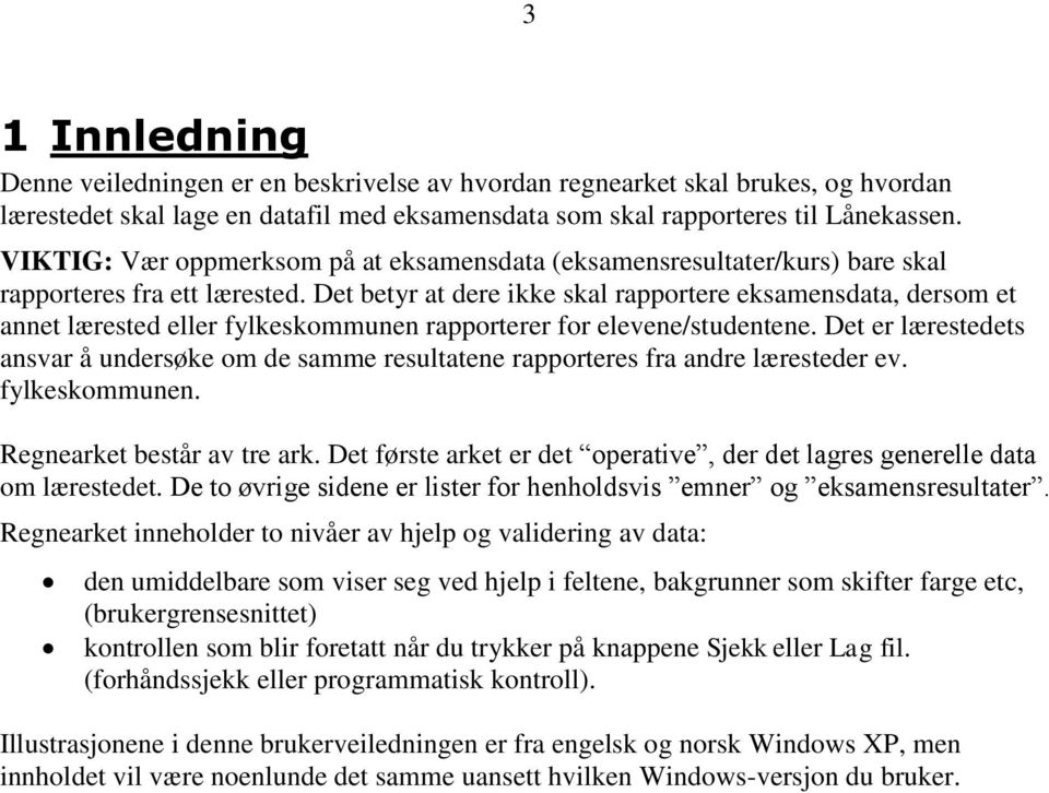 Det betyr at dere ikke skal rapportere eksamensdata, dersom et annet lærested eller fylkeskommunen rapporterer for elevene/studentene.