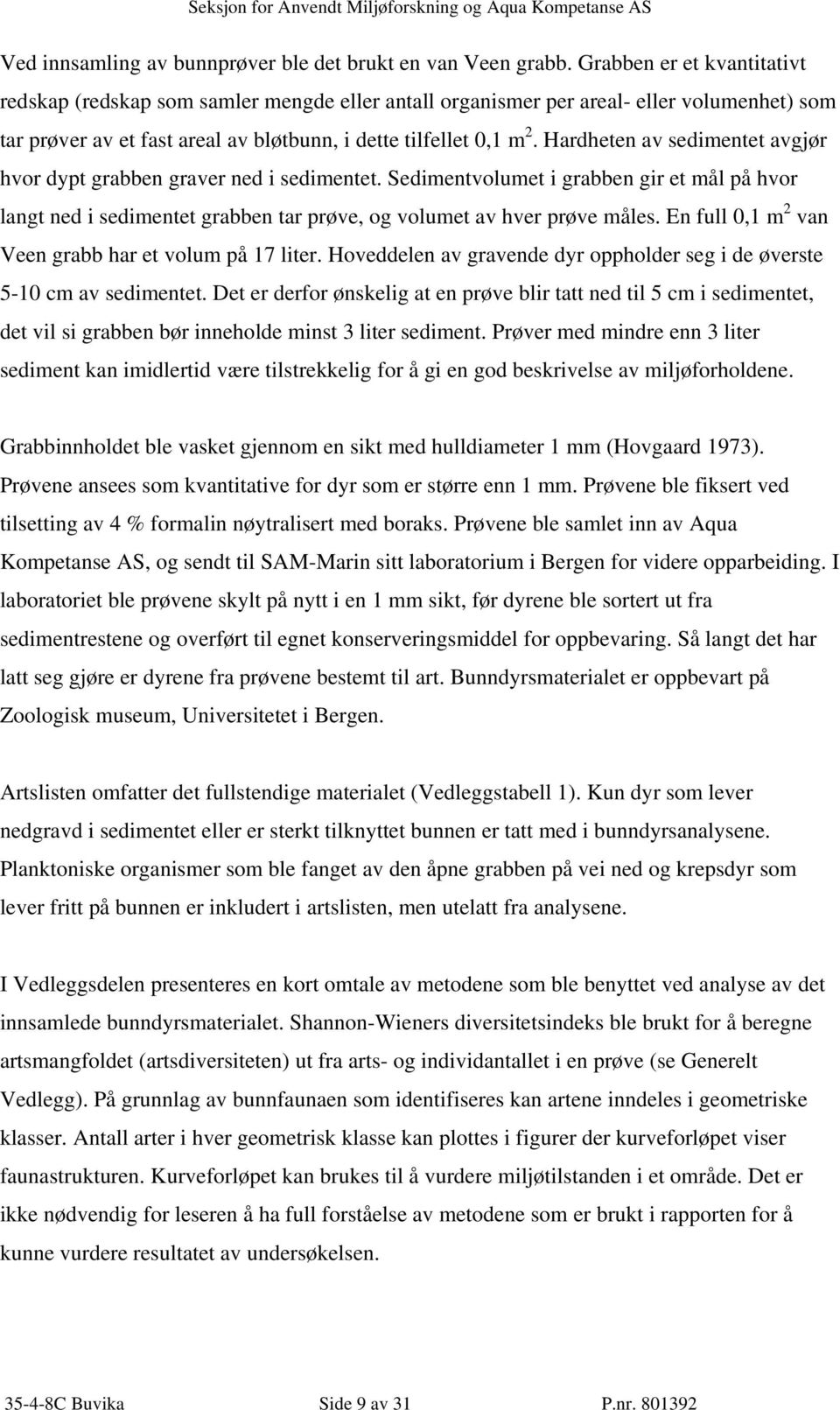 Hardheten av sedimentet avgjør hvor dypt grabben graver ned i sedimentet. Sedimentvolumet i grabben gir et mål på hvor langt ned i sedimentet grabben tar prøve, og volumet av hver prøve måles.