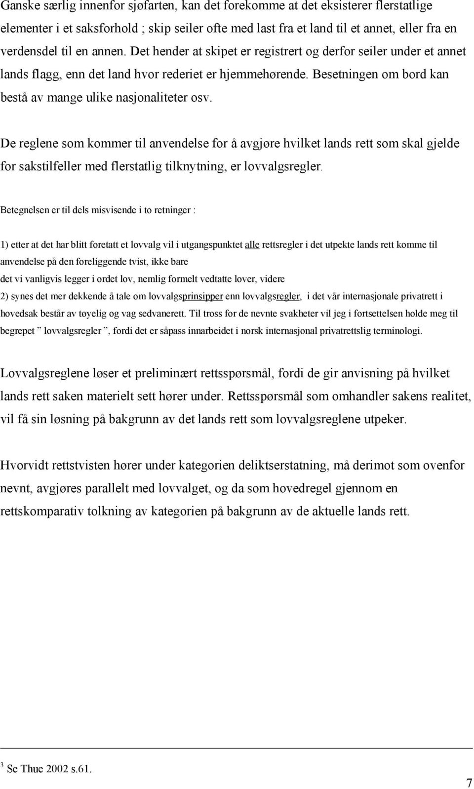 De reglene som kommer til anvendelse for å avgjøre hvilket lands rett som skal gjelde for sakstilfeller med flerstatlig tilknytning, er lovvalgsregler.