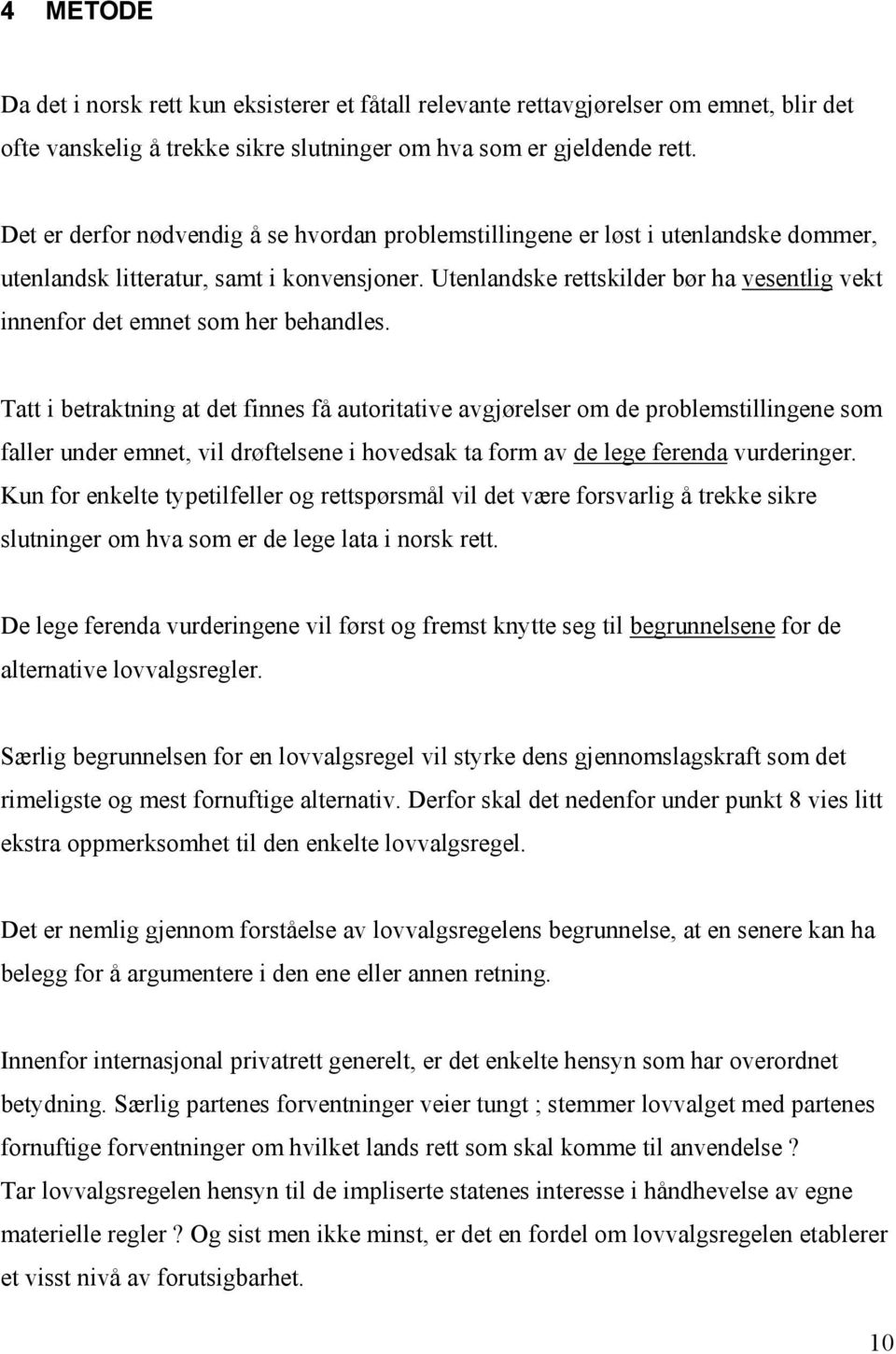 Utenlandske rettskilder bør ha vesentlig vekt innenfor det emnet som her behandles.