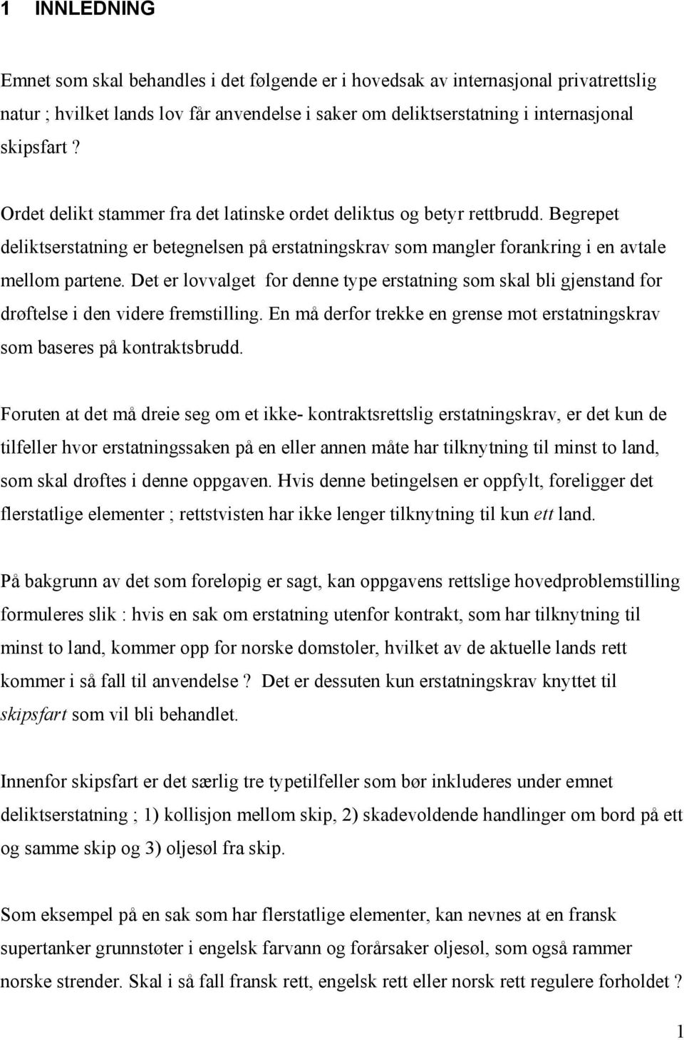 Det er lovvalget for denne type erstatning som skal bli gjenstand for drøftelse i den videre fremstilling. En må derfor trekke en grense mot erstatningskrav som baseres på kontraktsbrudd.