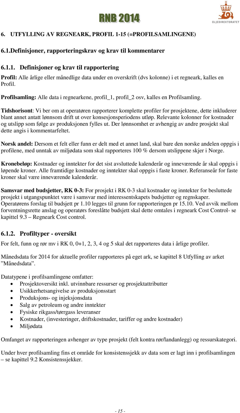 Tidshorisont: Vi ber om at operatøren rapporterer komplette profiler for prosjektene, dette inkluderer blant annet antatt lønnsom drift ut over konsesjonsperiodens utløp.