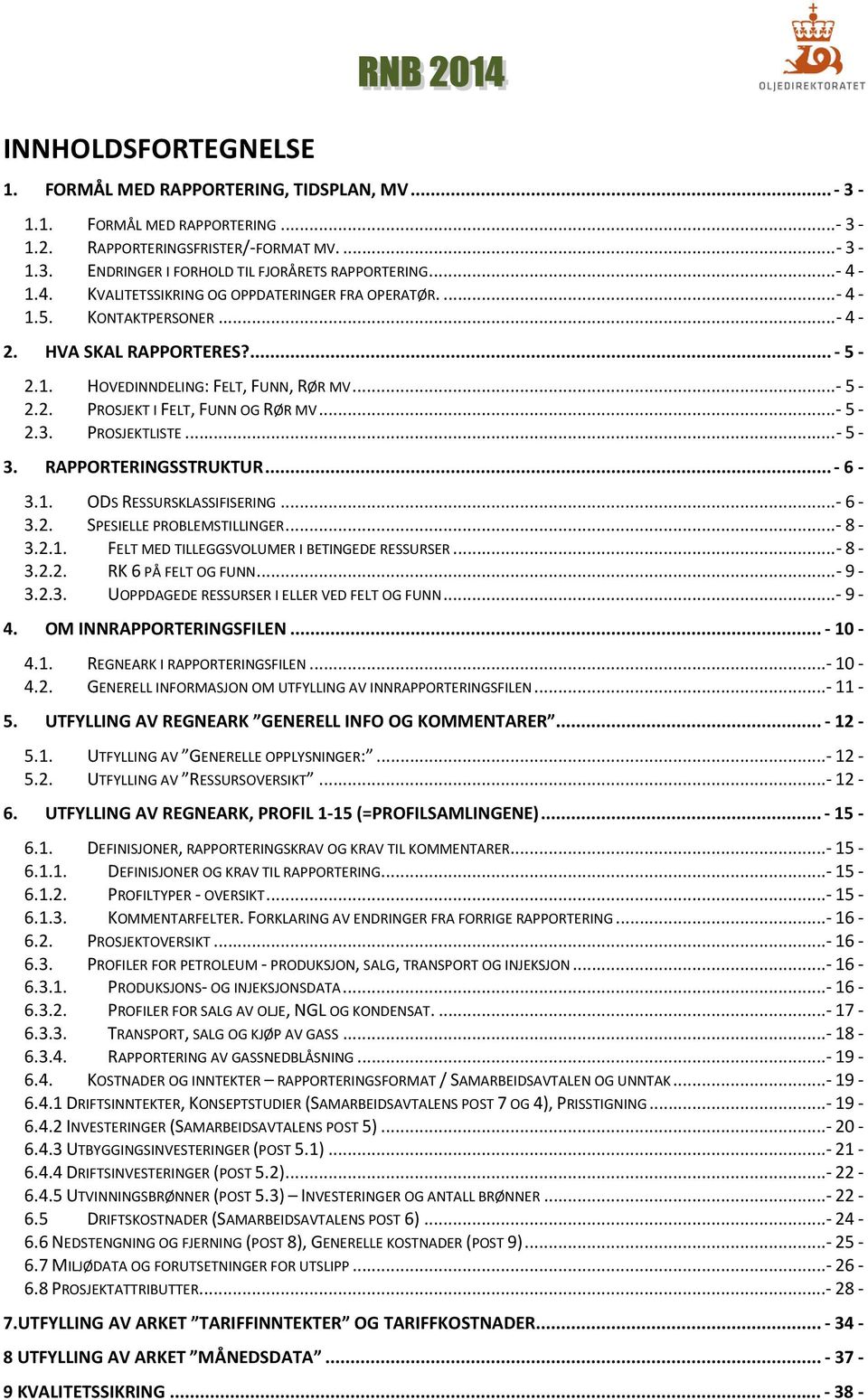 ..- 5-2.3. PROSJEKTLISTE...- 5-3. RAPPORTERINGSSTRUKTUR... - 6-3.1. ODS RESSURSKLASSIFISERING...- 6-3.2. SPESIELLE PROBLEMSTILLINGER...- 8-3.2.1. FELT MED TILLEGGSVOLUMER I BETINGEDE RESSURSER...- 8-3.2.2. RK 6 PÅ FELT OG FUNN.