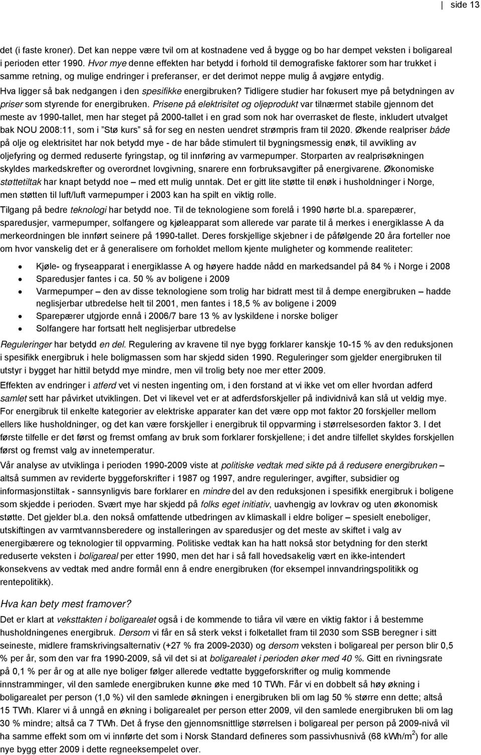 Hva ligger så bak nedgangen i den spesifikke energibruken? Tidligere studier har fokusert mye på betydningen av priser som styrende for energibruken.