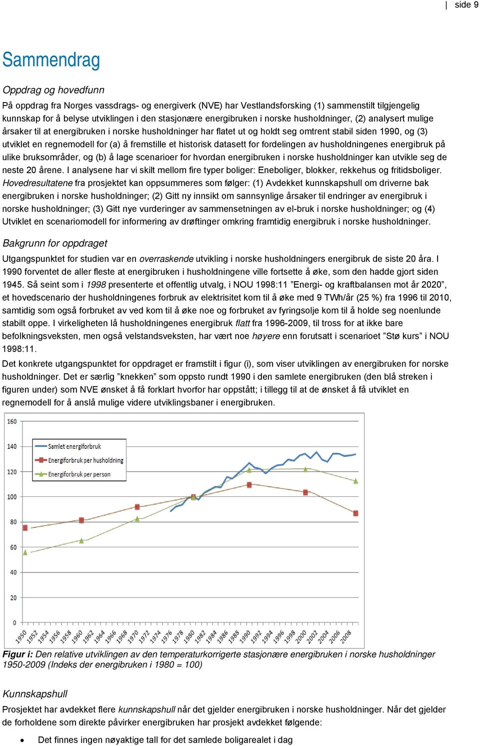 (a) å fremstille et historisk datasett for fordelingen av husholdningenes energibruk på ulike bruksområder, og (b) å lage scenarioer for hvordan energibruken i norske husholdninger kan utvikle seg de