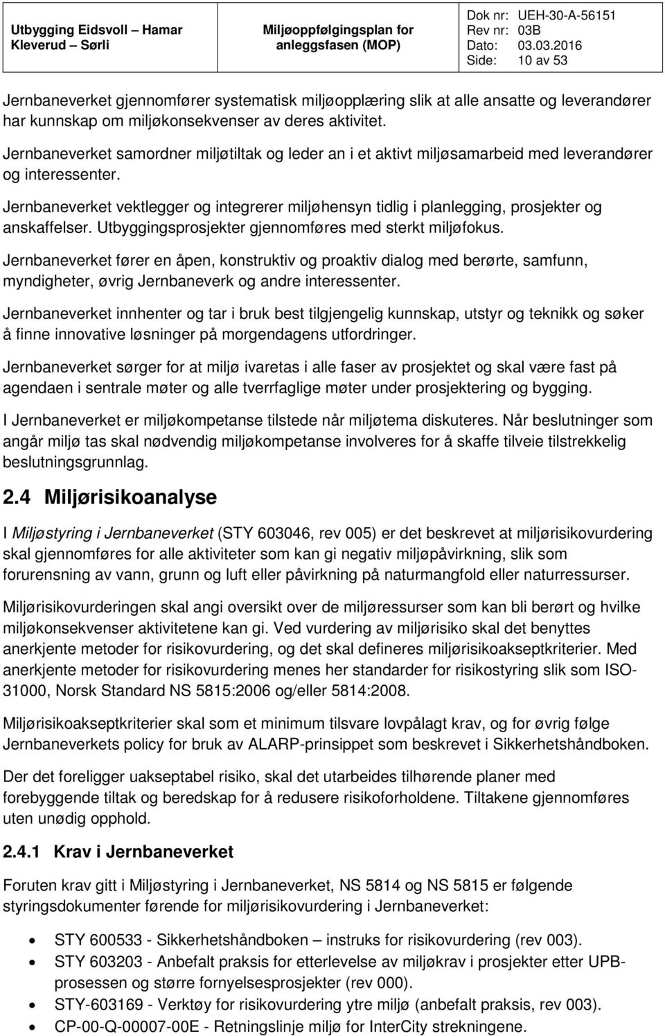 Jernbaneverket vektlegger og integrerer miljøhensyn tidlig i planlegging, prosjekter og anskaffelser. Utbyggingsprosjekter gjennomføres med sterkt miljøfokus.