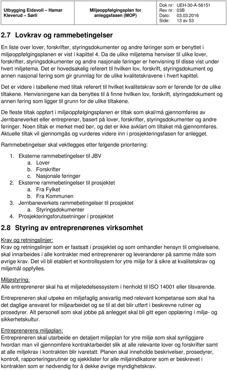 Det er hovedsakelig referert til hvilken lov, forskrift, styringsdokument og annen nasjonal føring som gir grunnlag for de ulike kvalitetskravene i hvert kapittel.