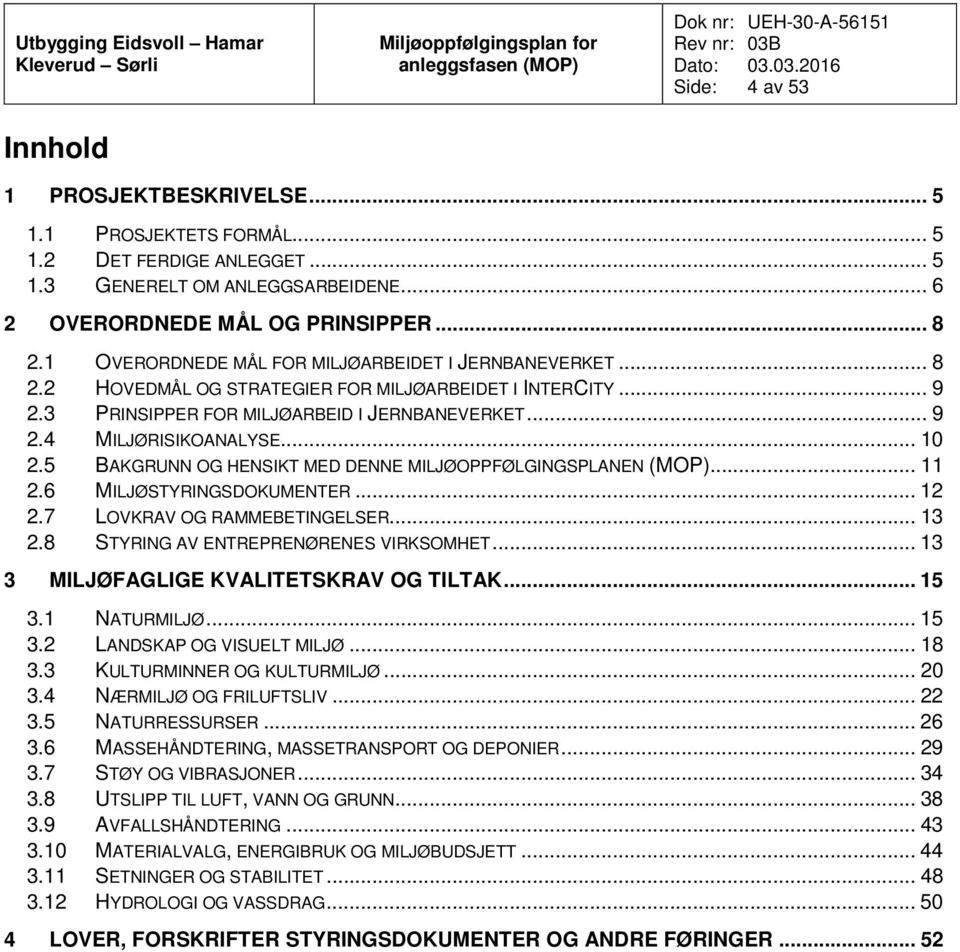 .. 10 2.5 BAKGRUNN OG HENSIKT MED DENNE MILJØOPPFØLGINGSPLANEN (MOP)... 11 2.6 MILJØSTYRINGSDOKUMENTER... 12 2.7 LOVKRAV OG RAMMEBETINGELSER... 13 2.8 STYRING AV ENTREPRENØRENES VIRKSOMHET.