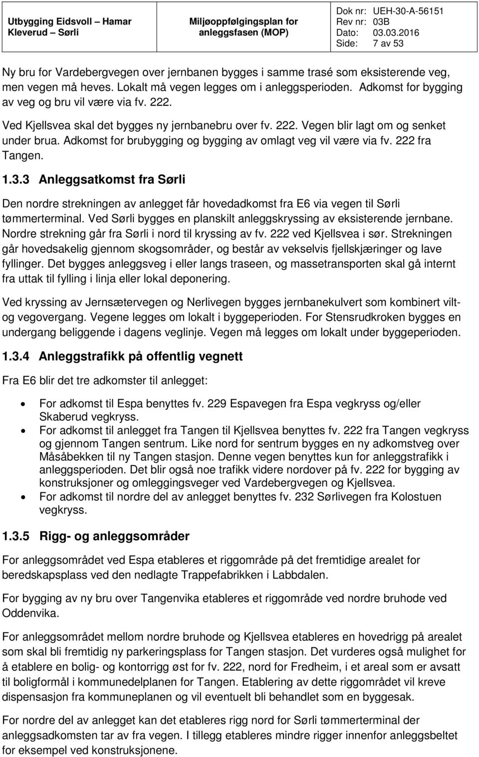 Adkomst for brubygging og bygging av omlagt veg vil være via fv. 222 fra Tangen. 1.3.