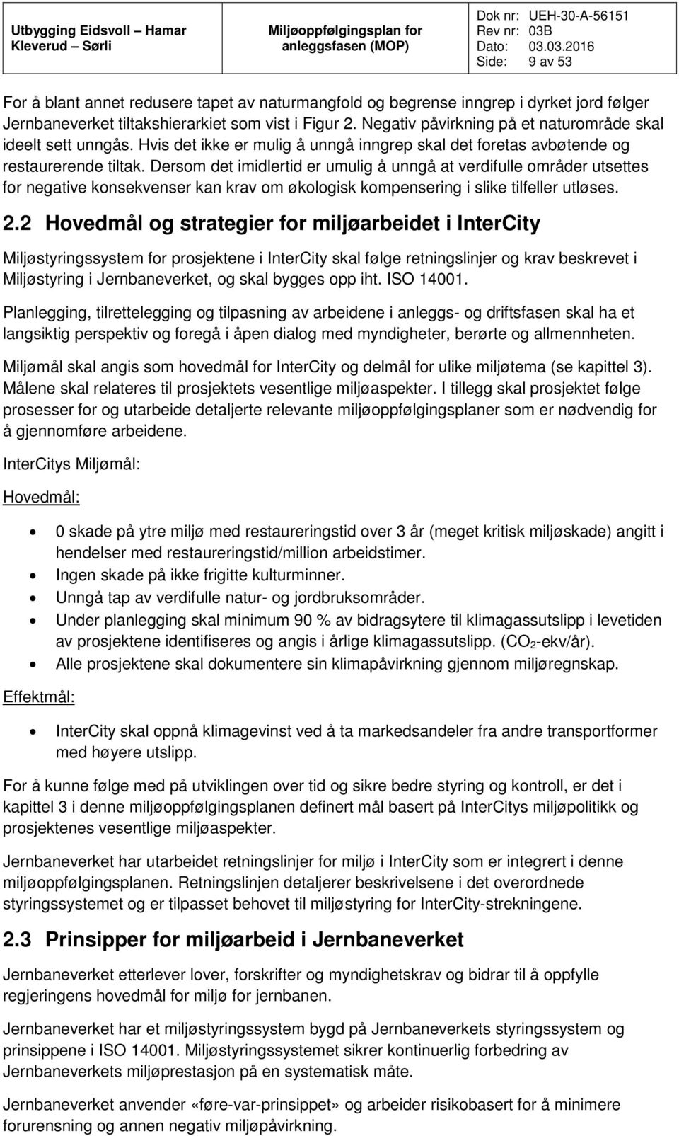 Dersom det imidlertid er umulig å unngå at verdifulle områder utsettes for negative konsekvenser kan krav om økologisk kompensering i slike tilfeller utløses. 2.