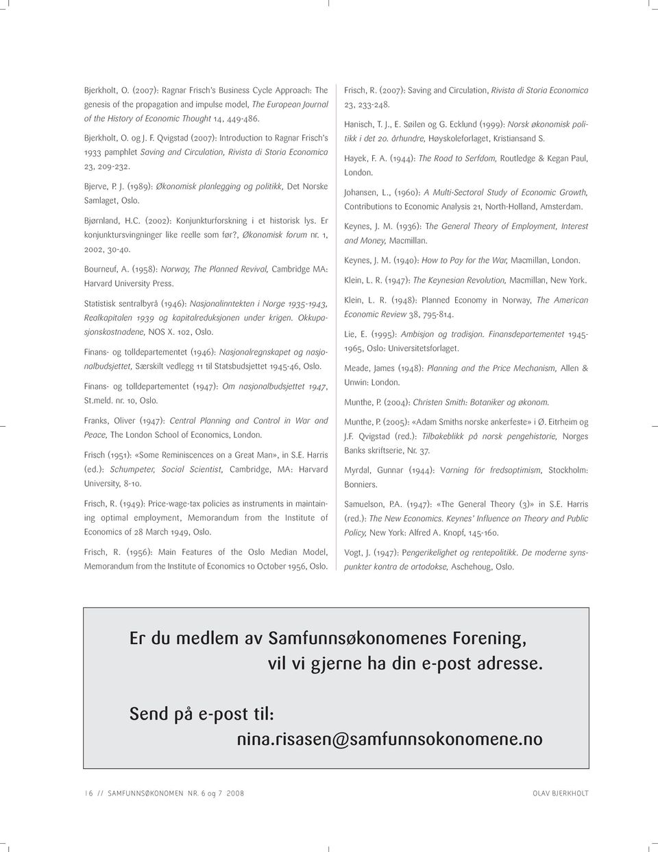 Bjørnland, H.C. (2002): Konjunkturforskning i et historisk lys. Er konjunktursvingninger like reelle som før?, Økonomisk forum nr. 1, 2002, 30-40. Bourneuf, A.