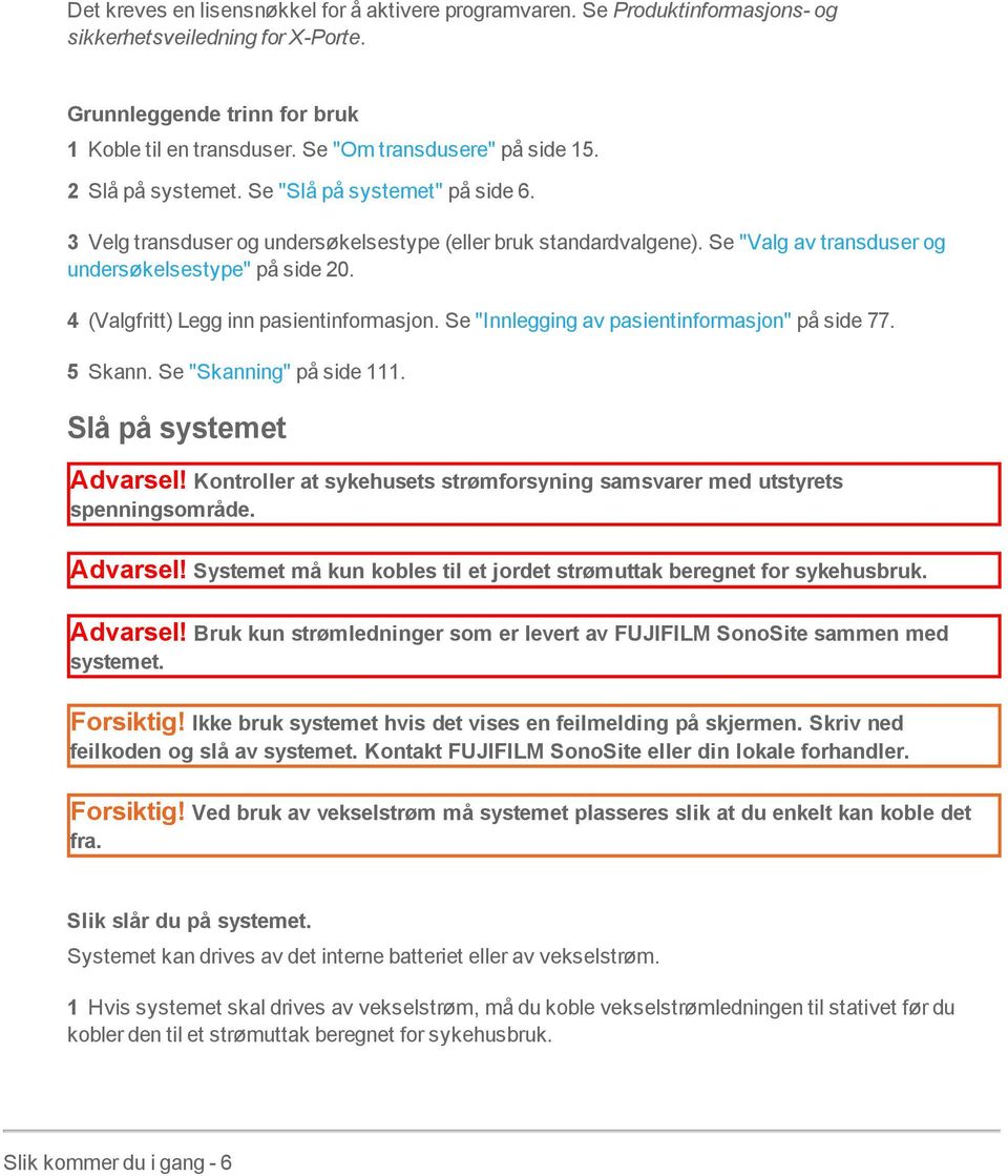 Se "Valg av transduser og undersøkelsestype" på side 20. 4 (Valgfritt) Legg inn pasientinformasjon. Se "Innlegging av pasientinformasjon" på side 77. 5 Skann. Se "Skanning" på side 111.