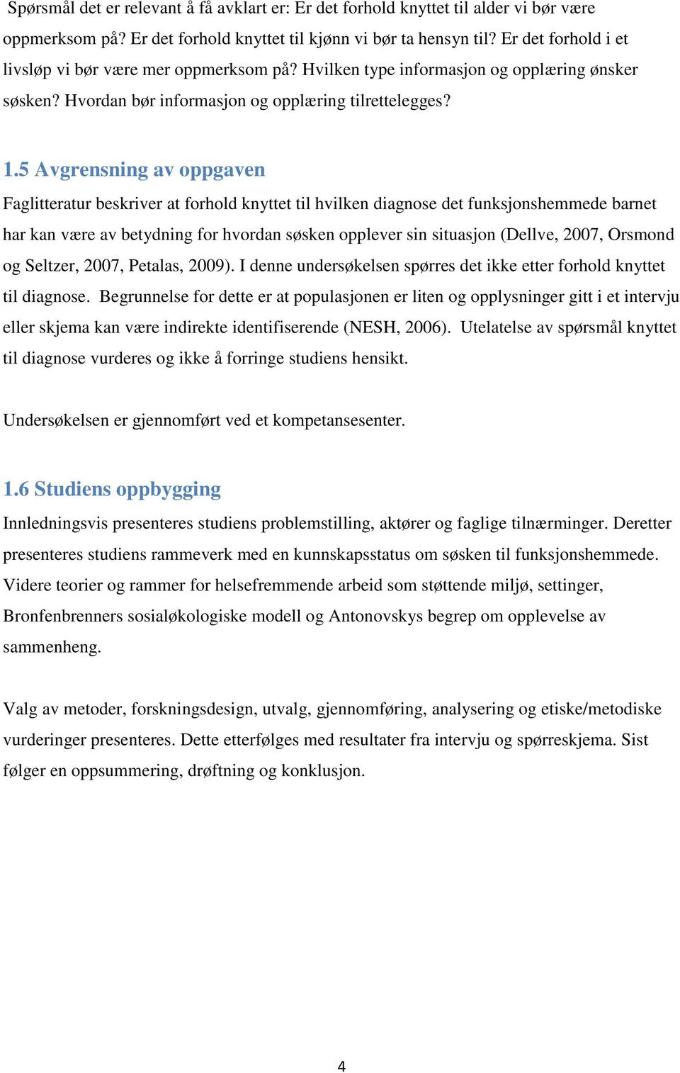 5 Avgrensning av oppgaven Faglitteratur beskriver at forhold knyttet til hvilken diagnose det funksjonshemmede barnet har kan være av betydning for hvordan søsken opplever sin situasjon (Dellve,