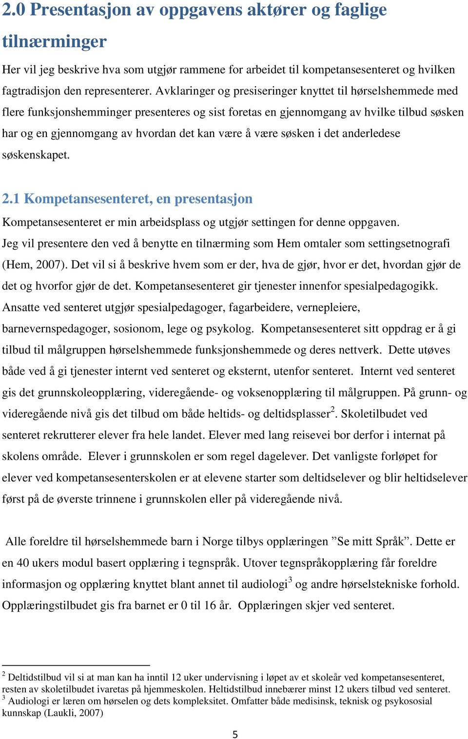 være søsken i det anderledese søskenskapet. 2.1 Kompetansesenteret, en presentasjon Kompetansesenteret er min arbeidsplass og utgjør settingen for denne oppgaven.