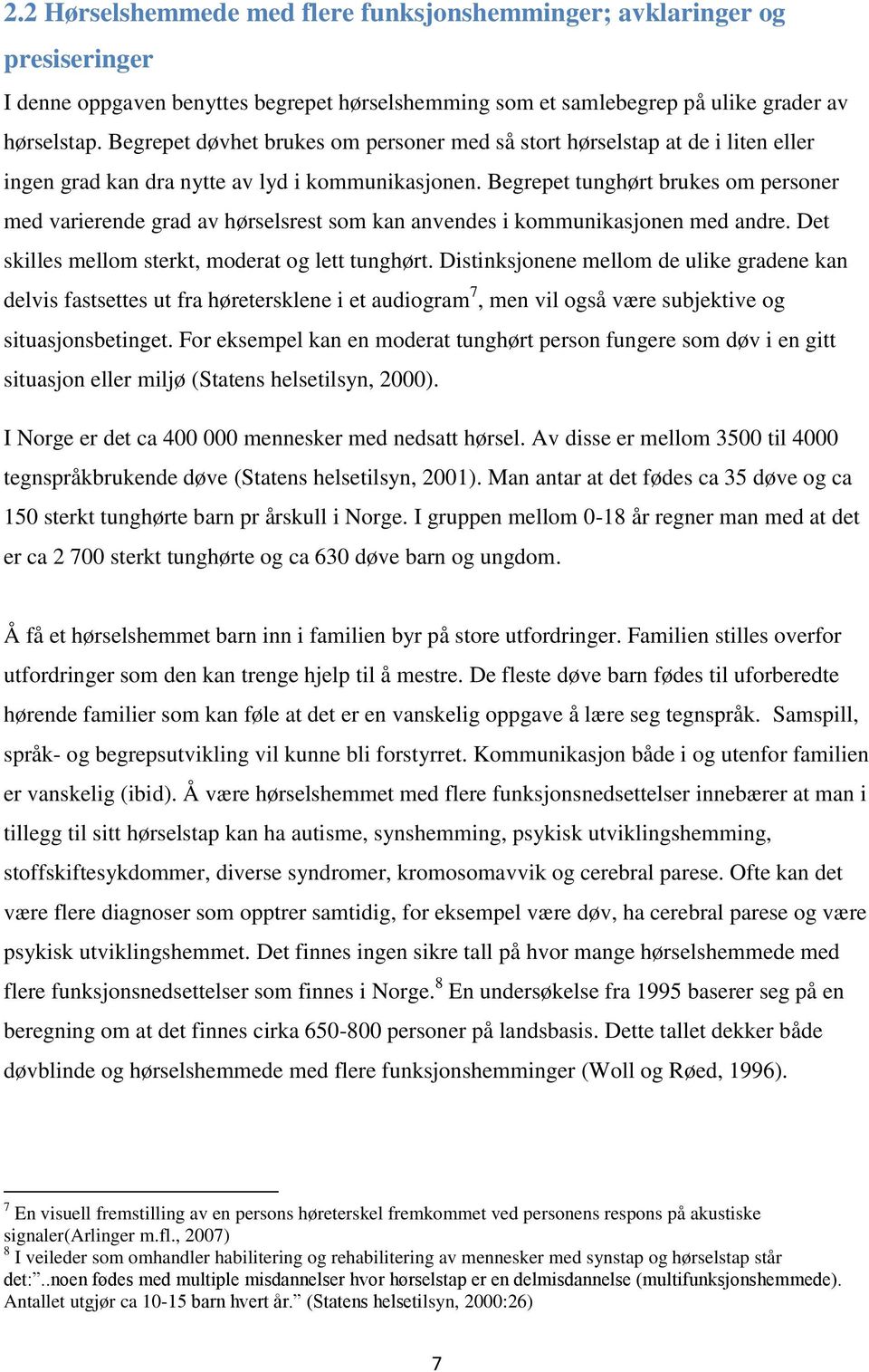 Begrepet tunghørt brukes om personer med varierende grad av hørselsrest som kan anvendes i kommunikasjonen med andre. Det skilles mellom sterkt, moderat og lett tunghørt.