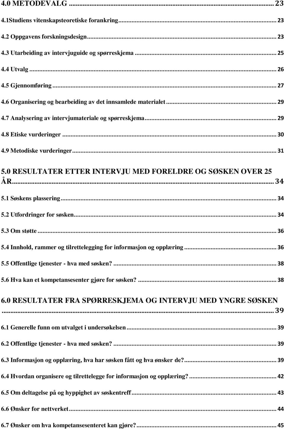 0 RESULTATER ETTER INTERVJU MED FORELDRE OG SØSKEN OVER 25 ÅR... 34 5.1 Søskens plassering... 34 5.2 Utfordringer for søsken... 34 5.3 Om støtte... 36 5.