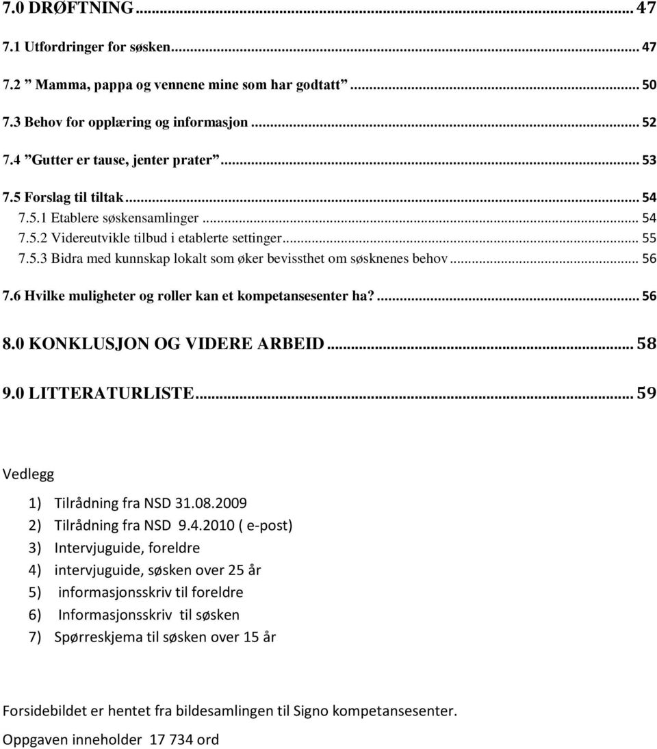 6 Hvilke muligheter og roller kan et kompetansesenter ha?... 56 8.0 KONKLUSJON OG VIDERE ARBEID... 58 9.0 LITTERATURLISTE... 59 Vedlegg 1) Tilrådning fra NSD 31.08.2009 2) Tilrådning fra NSD 9.4.