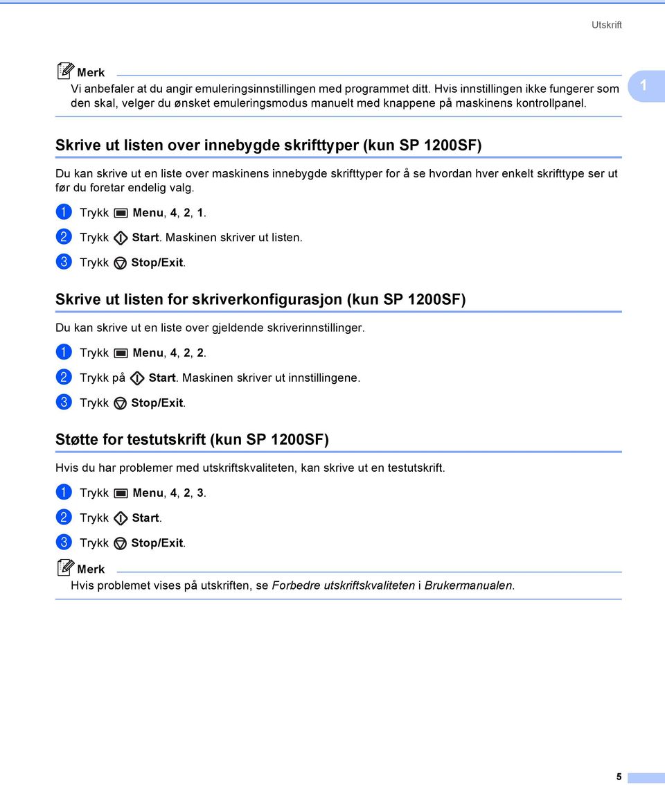 1 Skrive ut listen over innebygde skrifttyper (kun SP 1200SF) 1 Du kan skrive ut en liste over maskinens innebygde skrifttyper for å se hvordan hver enkelt skrifttype ser ut før du foretar endelig