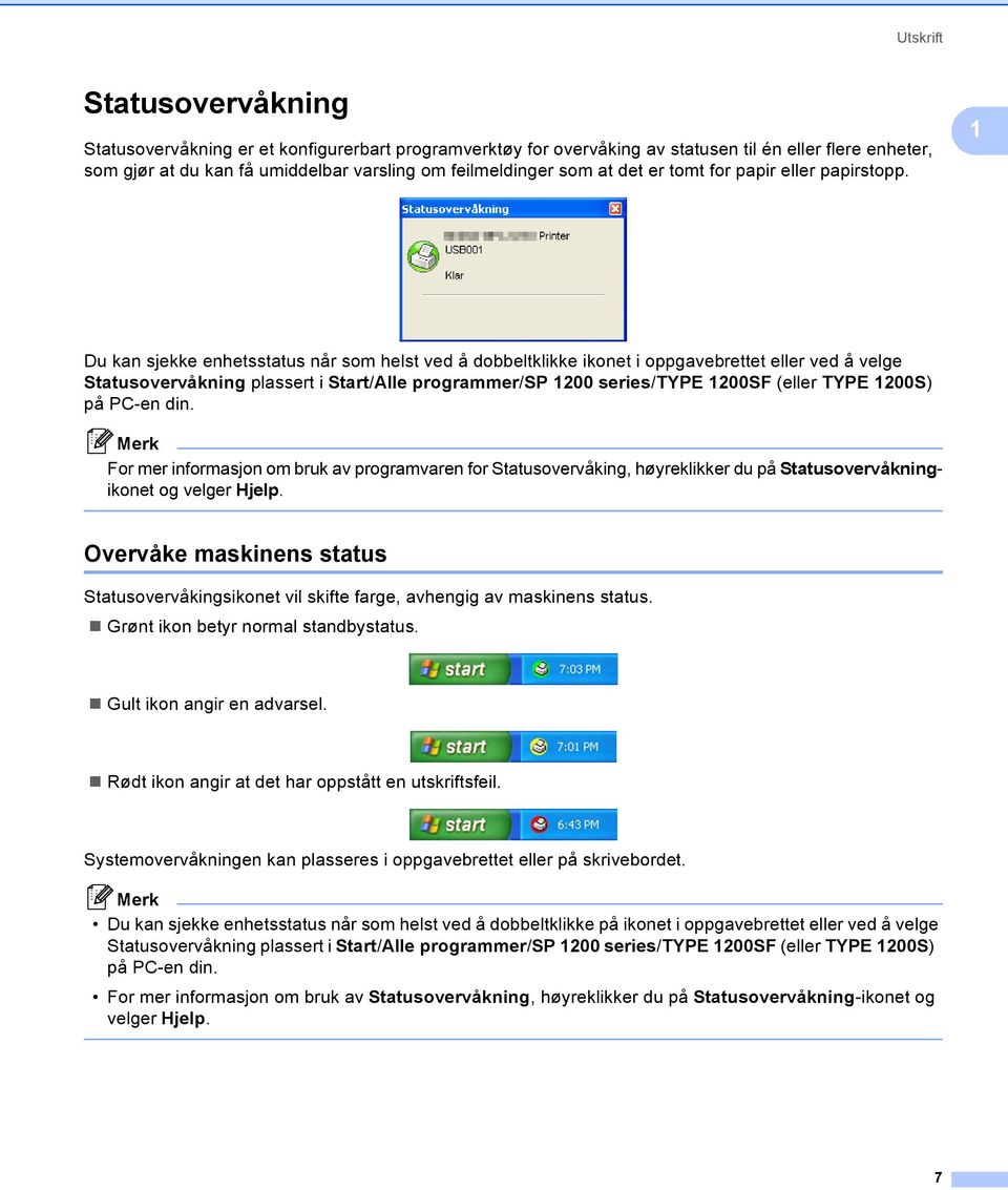 1 Du kan sjekke enhetsstatus når som helst ved å dobbeltklikke ikonet i oppgavebrettet eller ved å velge Statusovervåkning plassert i Start/Alle programmer/sp 1200 series/type 1200SF (eller TYPE