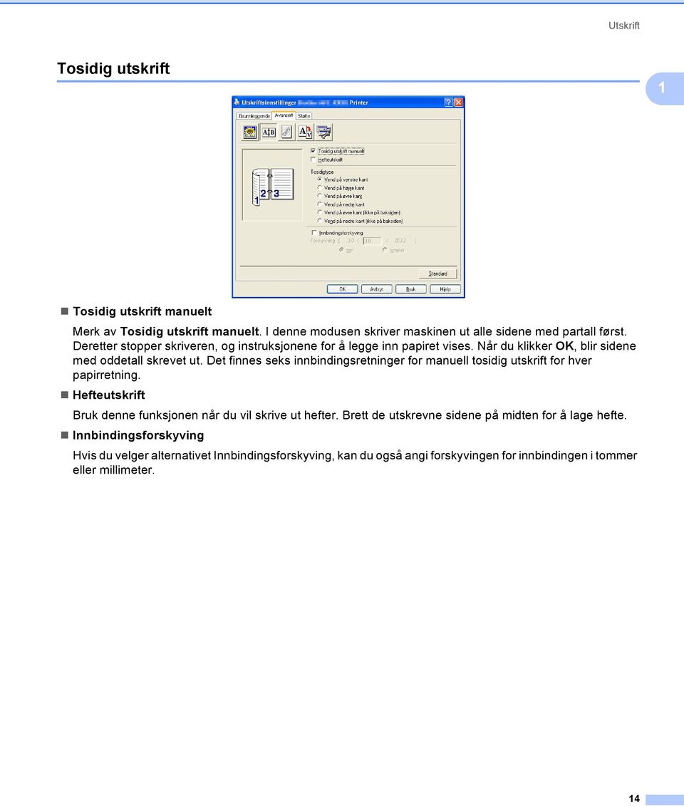 Det finnes seks innbindingsretninger for manuell tosidig utskrift for hver papirretning. Hefteutskrift Bruk denne funksjonen når du vil skrive ut hefter.