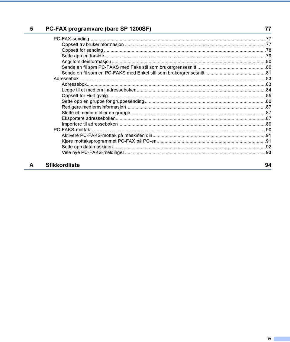 ..83 Legge til et medlem i adresseboken...84 Oppsett for Hurtigvalg...85 Sette opp en gruppe for gruppesending...86 Redigere medlemsinformasjon...87 Slette et medlem eller en gruppe.