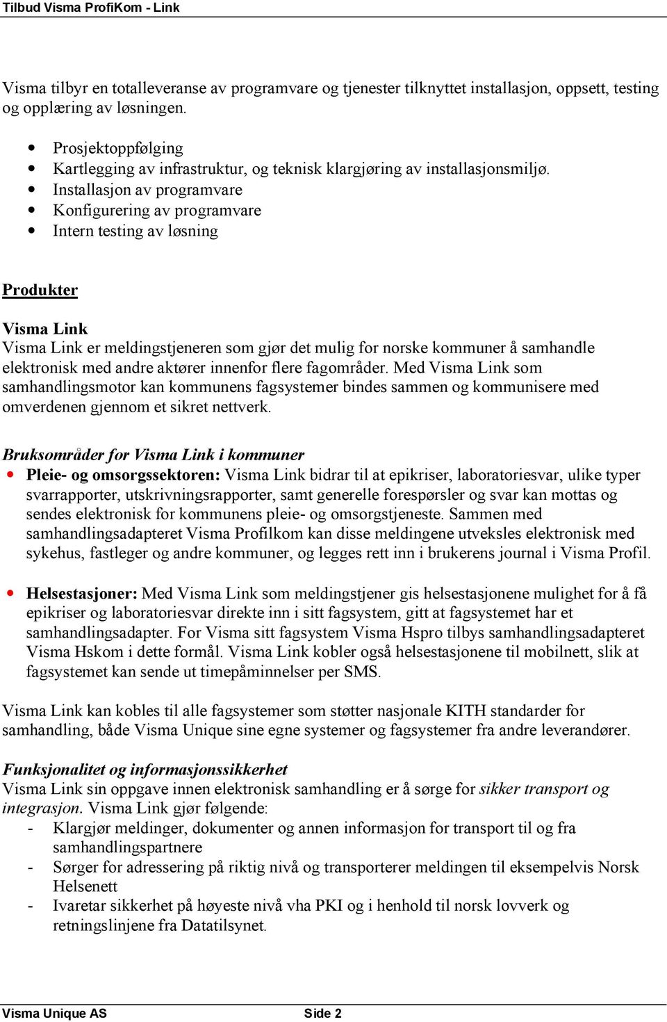 Installasjon av programvare Konfigurering av programvare Intern testing av løsning Produkter Visma Link Visma Link er meldingstjeneren som gjør det mulig for norske kommuner å samhandle elektronisk