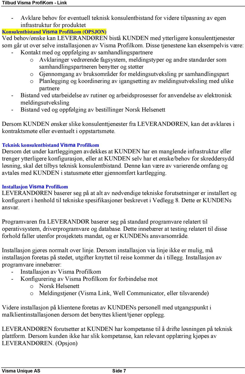 Disse tjenestene kan eksempelvis være: - Kontakt med og oppfølging av samhandlingspartnere o Avklaringer vedrørende fagsystem, meldingstyper og andre standarder som samhandlingspartneren benytter og