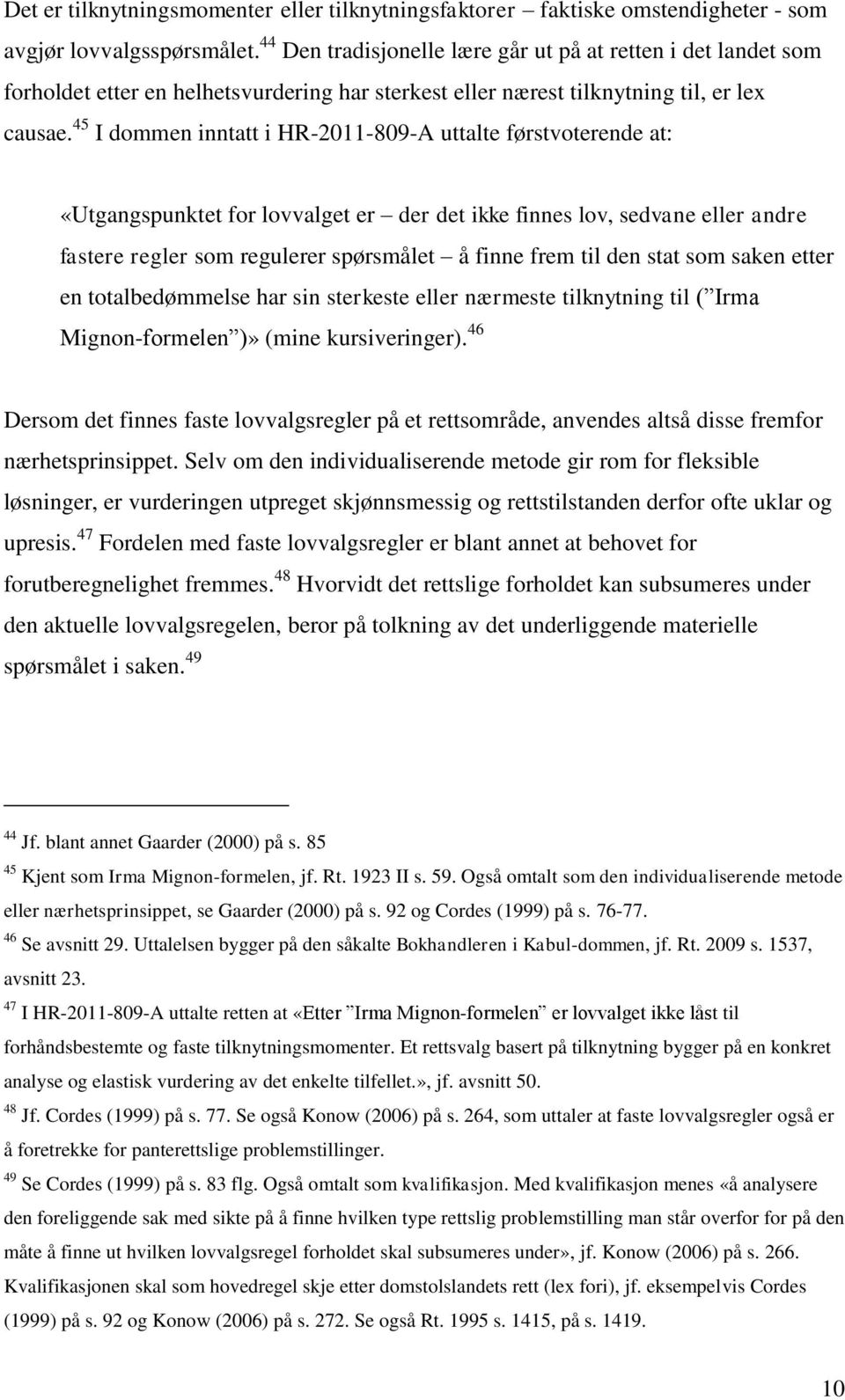 45 I dommen inntatt i HR-2011-809-A uttalte førstvoterende at: «Utgangspunktet for lovvalget er der det ikke finnes lov, sedvane eller andre fastere regler som regulerer spørsmålet å finne frem til